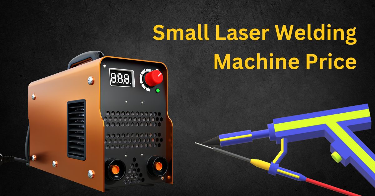 Small Laser Welding Machine Price Guide