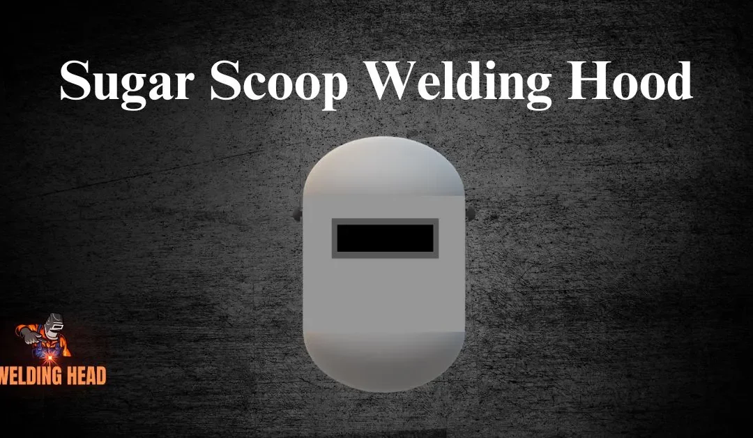 Sugar Scoop Welding Hood: How to Select